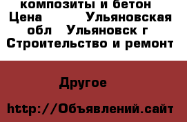 композиты и бетон › Цена ­ 100 - Ульяновская обл., Ульяновск г. Строительство и ремонт » Другое   